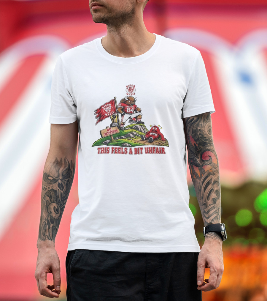 Bison Mafia Upstate 84 No Trespassing WKU This Feels A Bit Unfair T-Shirt