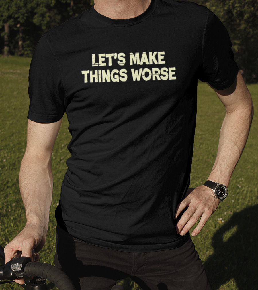 Let's Make Things Worse Distressed Text Witty T-Shirt