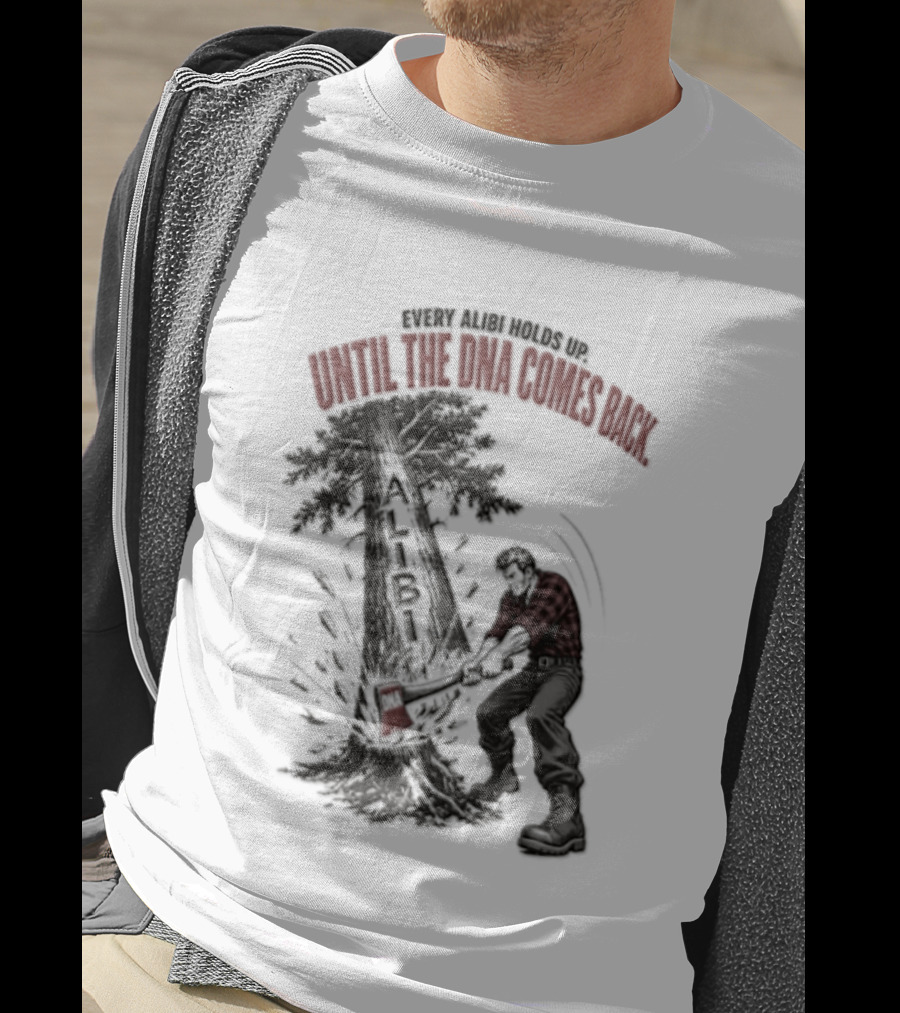 Every Alibi Holds Up Lumberjack Silhouette Tree Cutting Until The Dna Comes Back T-Shirt