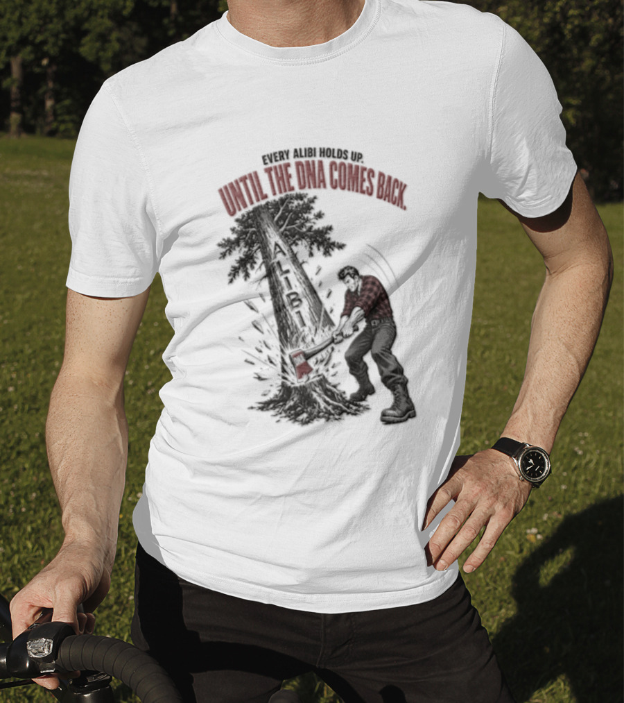Every Alibi Holds Up Lumberjack Silhouette Tree Cutting Until The Dna Comes Back T-Shirt