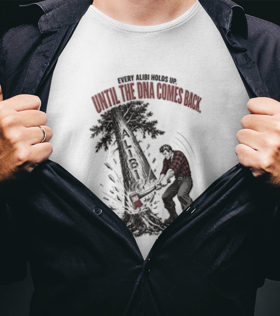 Every Alibi Holds Up Lumberjack Silhouette Tree Cutting Until The Dna Comes Back T-Shirt