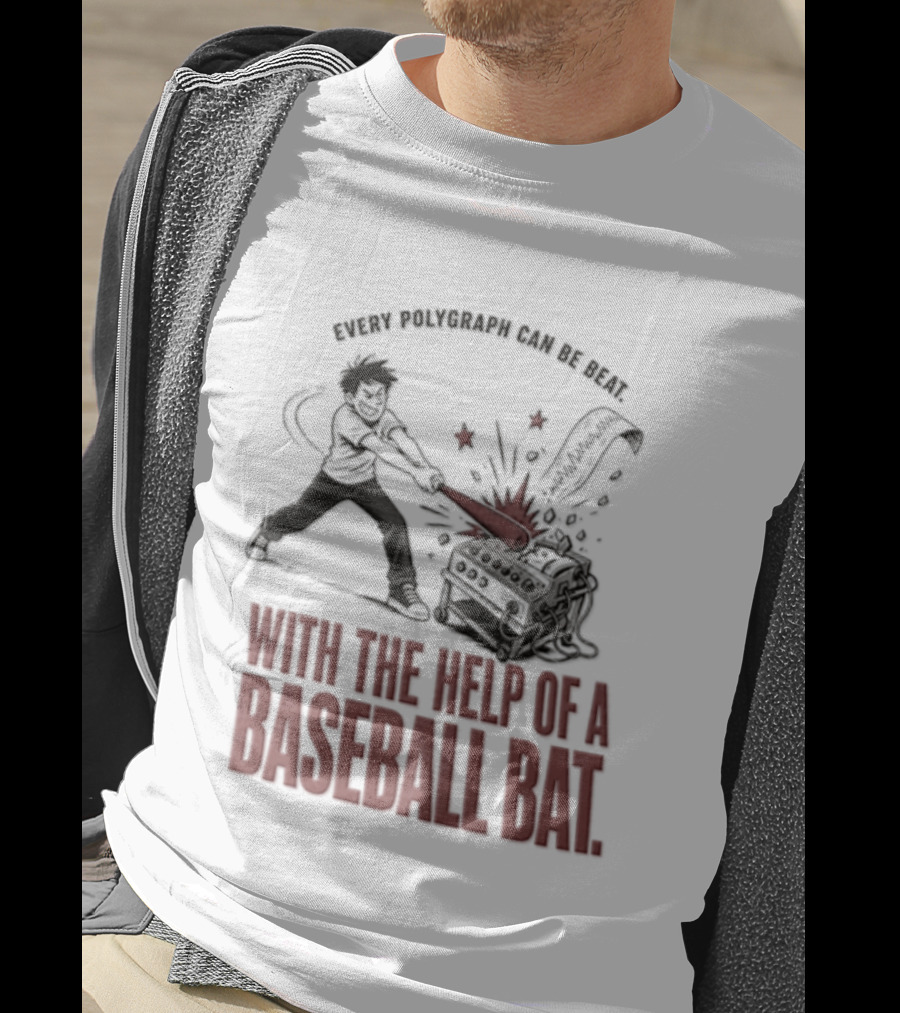 Every Polygraph Can Be Beat With The Help Of A Baseball Bat T-Shirt
