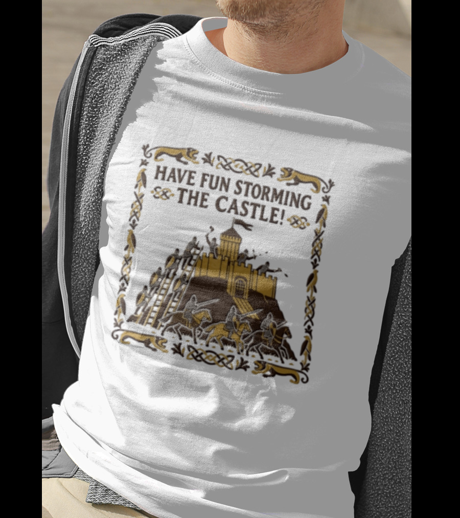 Have Fun Storming The Castle Knights Ladders Fortress Battle T-Shirt
