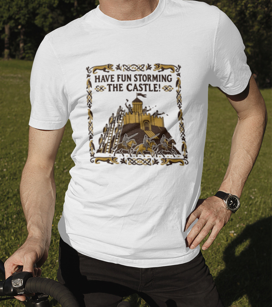 Have Fun Storming The Castle Knights Ladders Fortress Battle T-Shirt