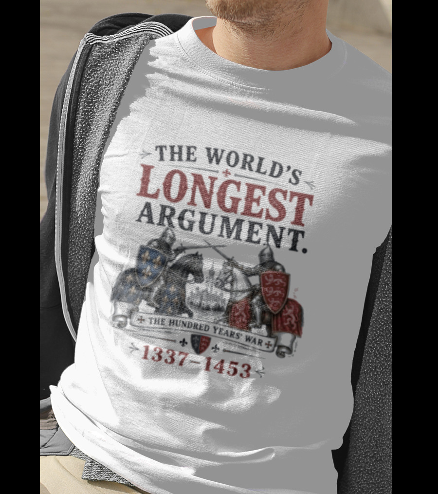 The World's Longest Argument Hundred Years' War 1337 1453 T-Shirt