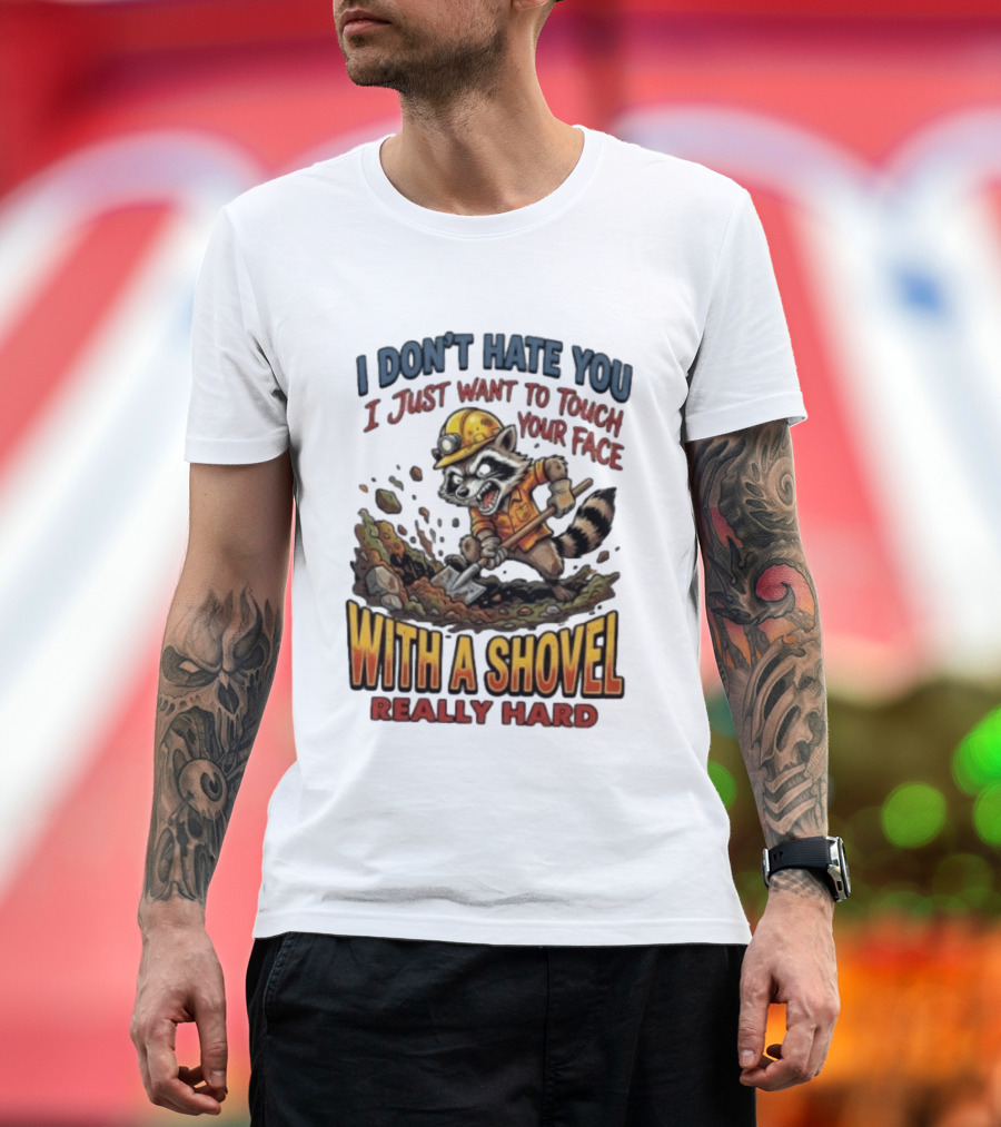 I Don't Hate You I Just Want To Touch Your Face With A Shovel Really Hard Raccoon Painting Tantrum T-Shirt