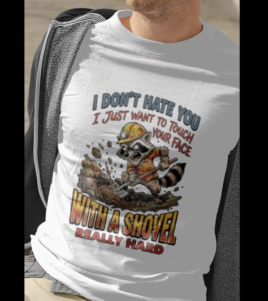 I Don't Hate You I Just Want To Touch Your Face With A Shovel Really Hard Raccoon Painting Tantrum T-Shirt