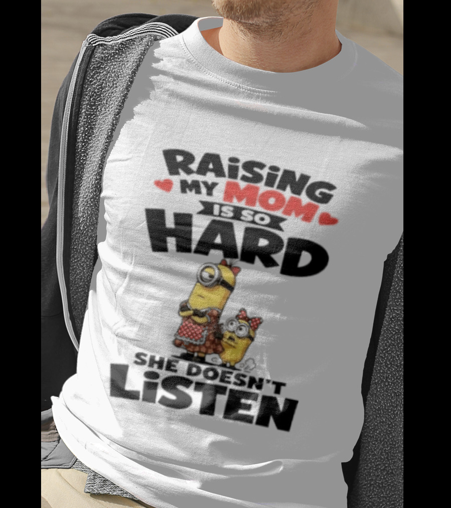 Raising My Minion Is So Hard She Doesn't Listen T-Shirt