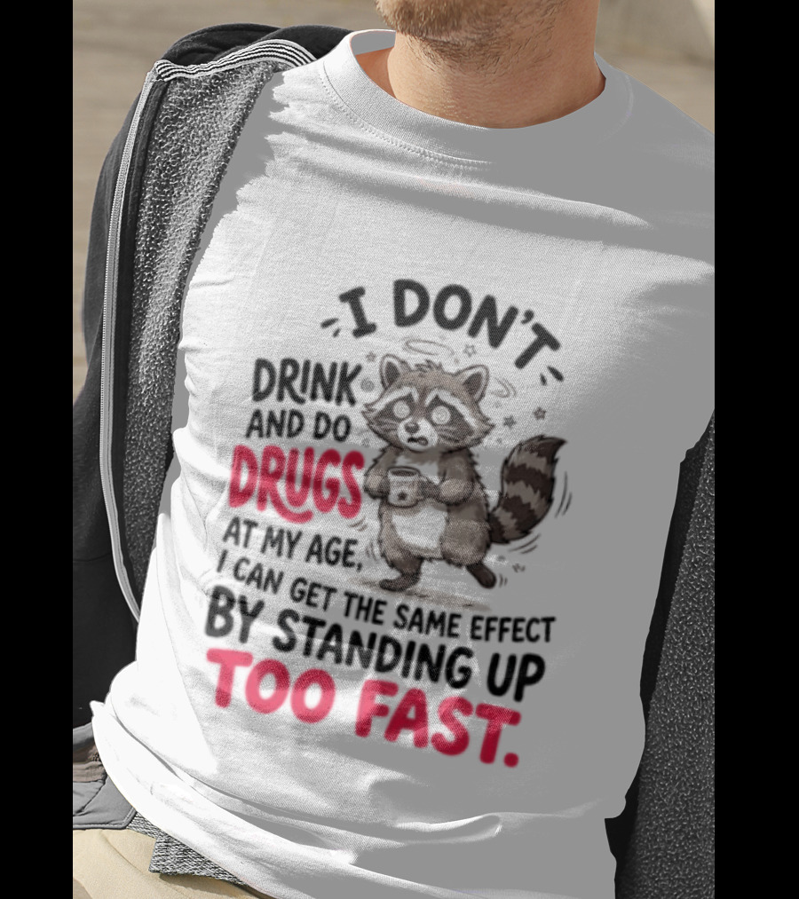 I Don't Drink And Do Drugs Raccoon Coffee Humor Standing Up Too Fast T-Shirt