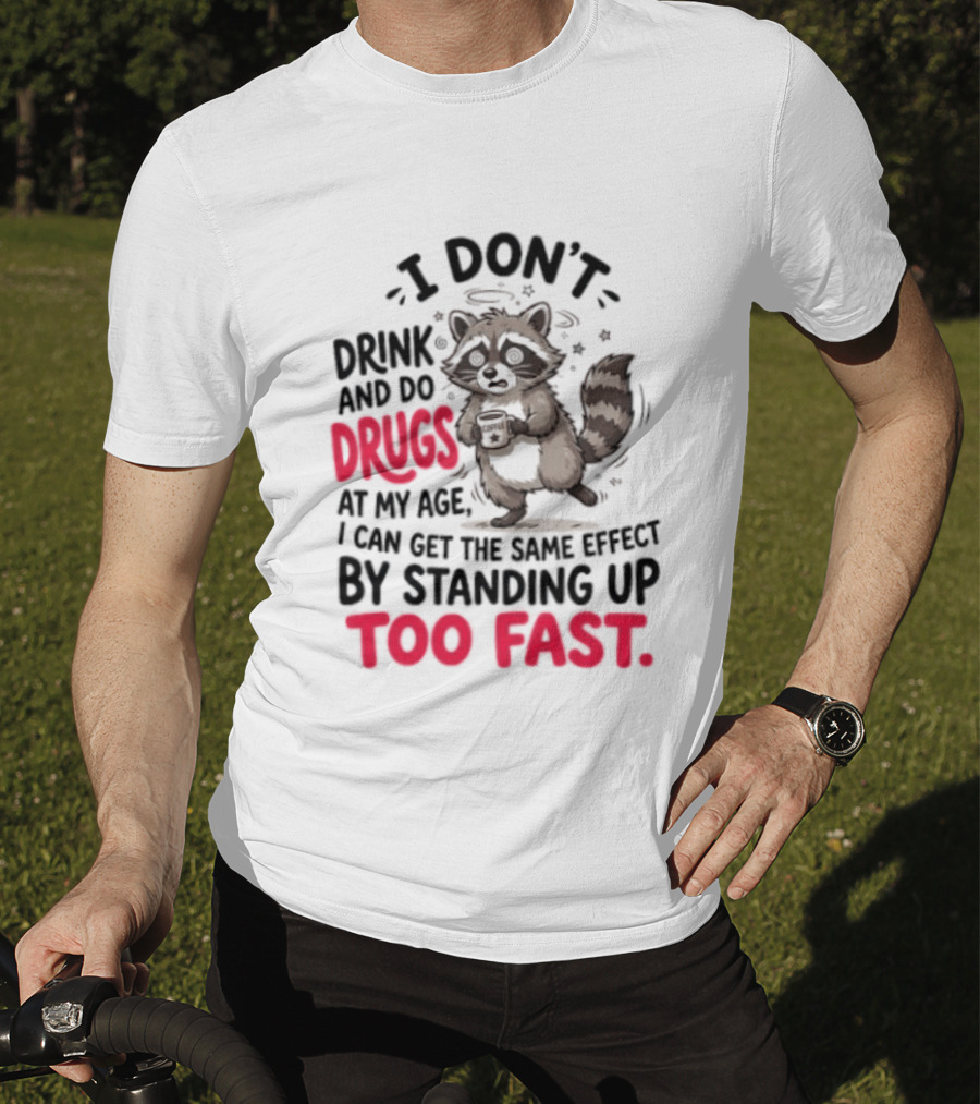 I Don't Drink And Do Drugs Raccoon Coffee Humor Standing Up Too Fast T-Shirt