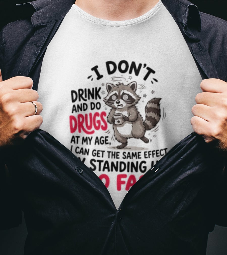 I Don't Drink And Do Drugs Raccoon Coffee Humor Standing Up Too Fast T-Shirt