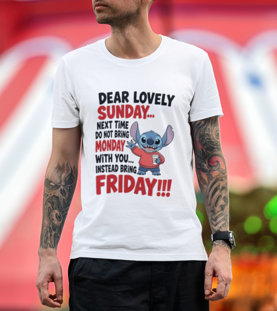 Stitch Dear Lovely Sunday Next Time Do Not Bring Monday Instead Bring Friday T-Shirt