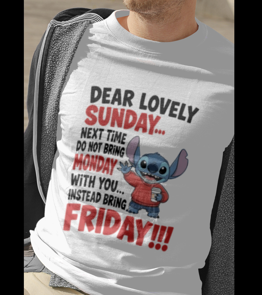 Stitch Dear Lovely Sunday Next Time Do Not Bring Monday Instead Bring Friday T-Shirt