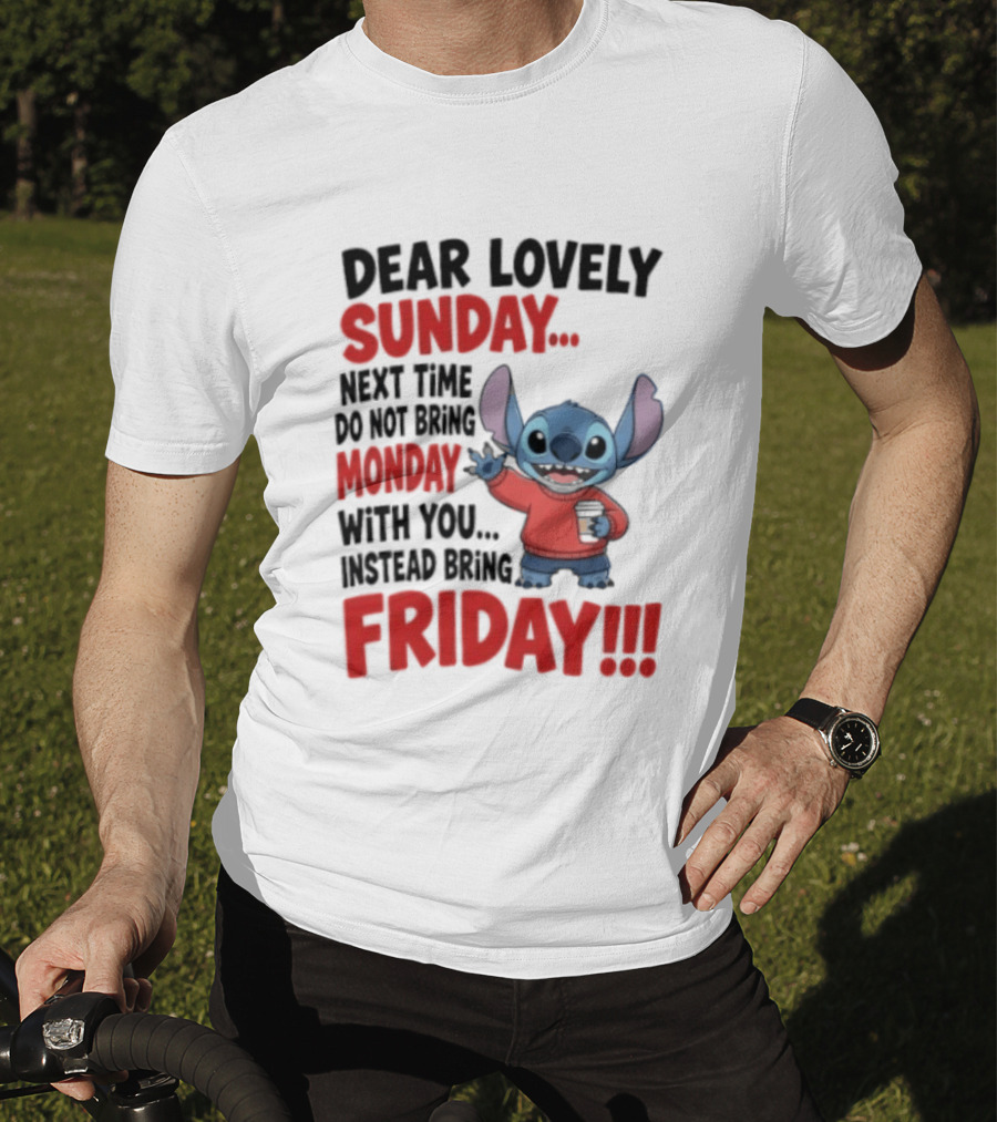 Stitch Dear Lovely Sunday Next Time Do Not Bring Monday Instead Bring Friday T-Shirt