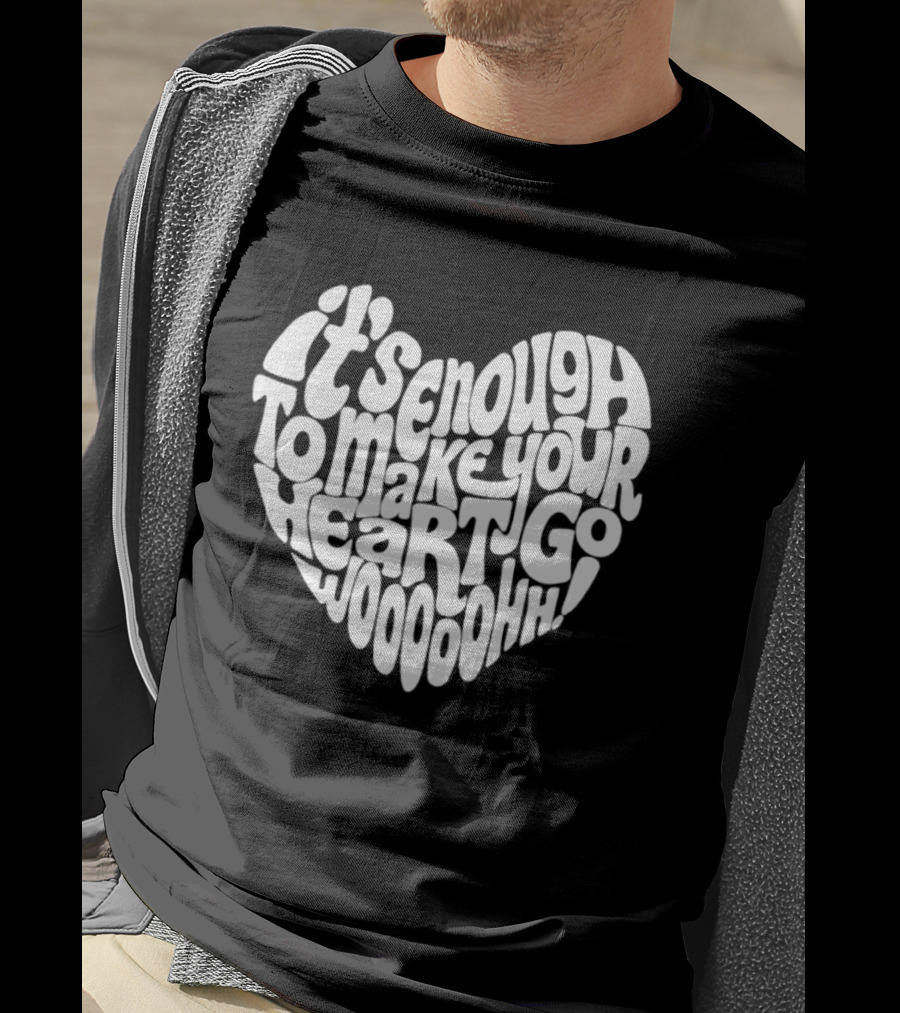 It's Enough To Make Your Heart Go Woooooohh T-Shirt