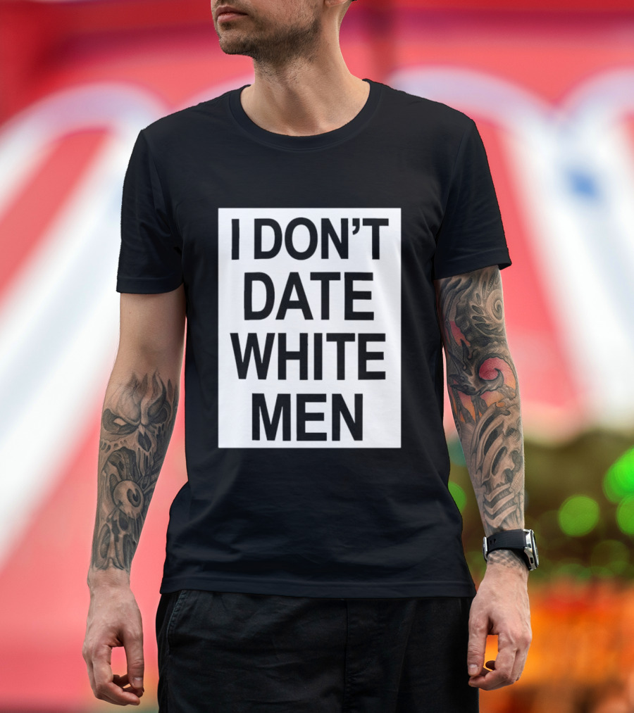 I Don't Date White Men T-Shirt