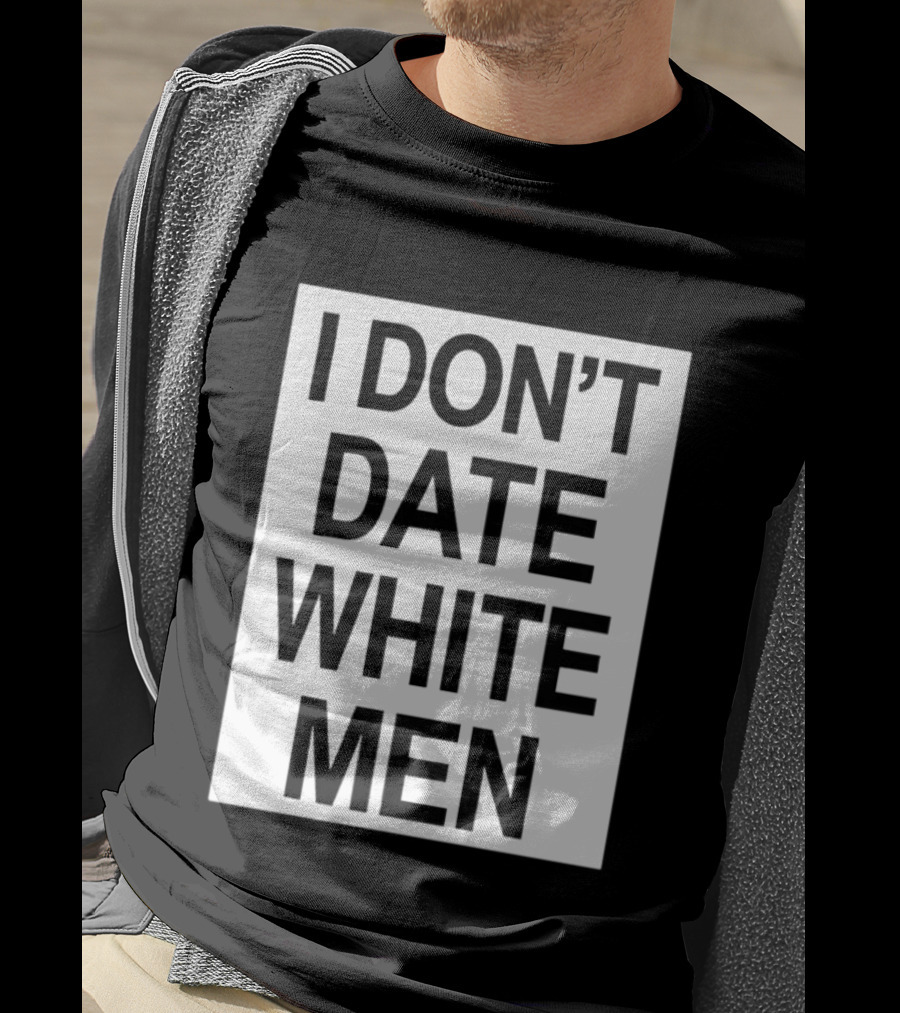 I Don't Date White Men T-Shirt