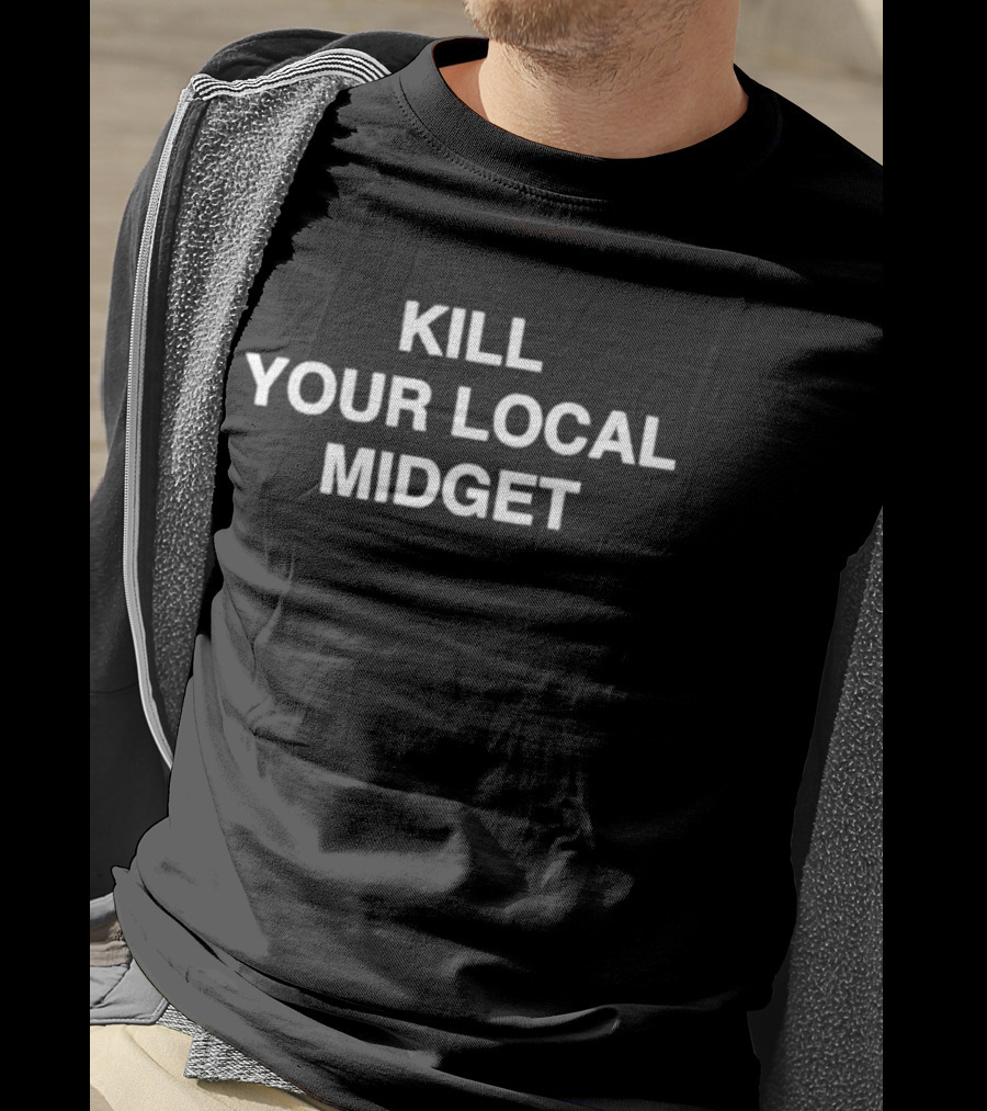 Kill Your Local Midget T-Shirt
