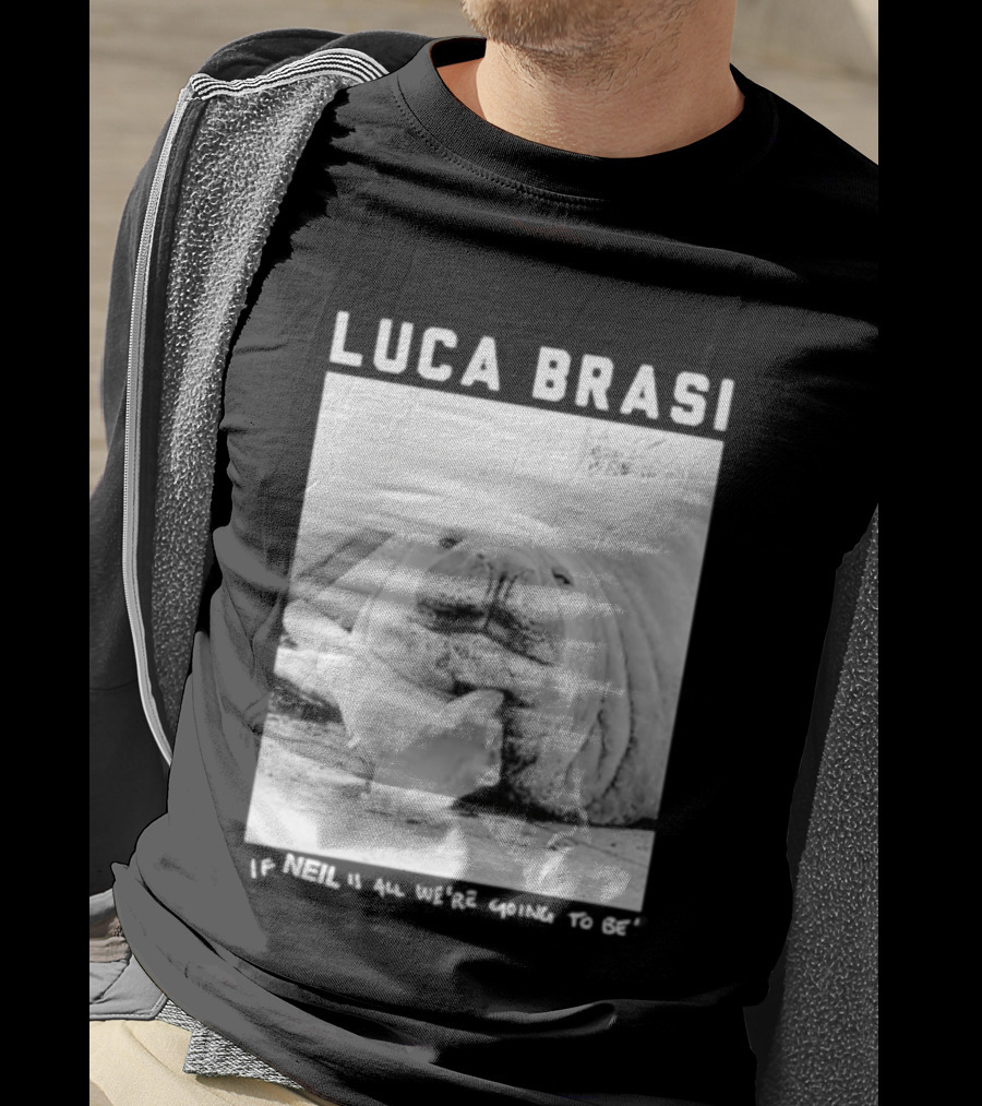 Luca Brasi If Neil Is All We're Going To Be Funny Seal Image T-Shirt