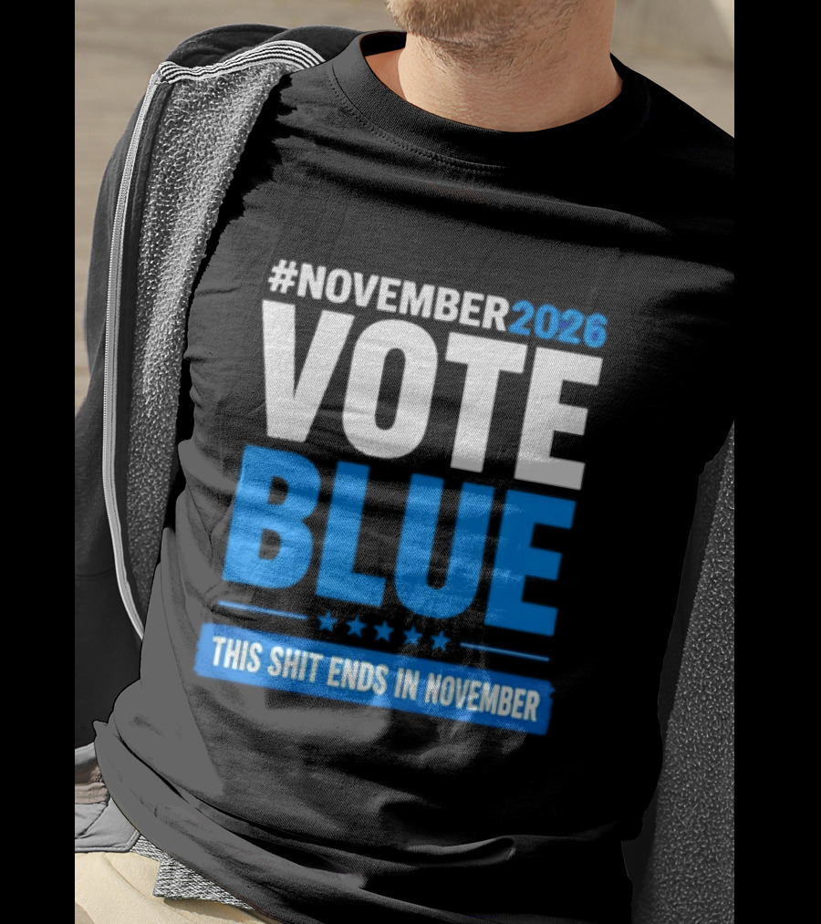 #November 2026 Vote Blue This Shit Ends In November T-Shirt