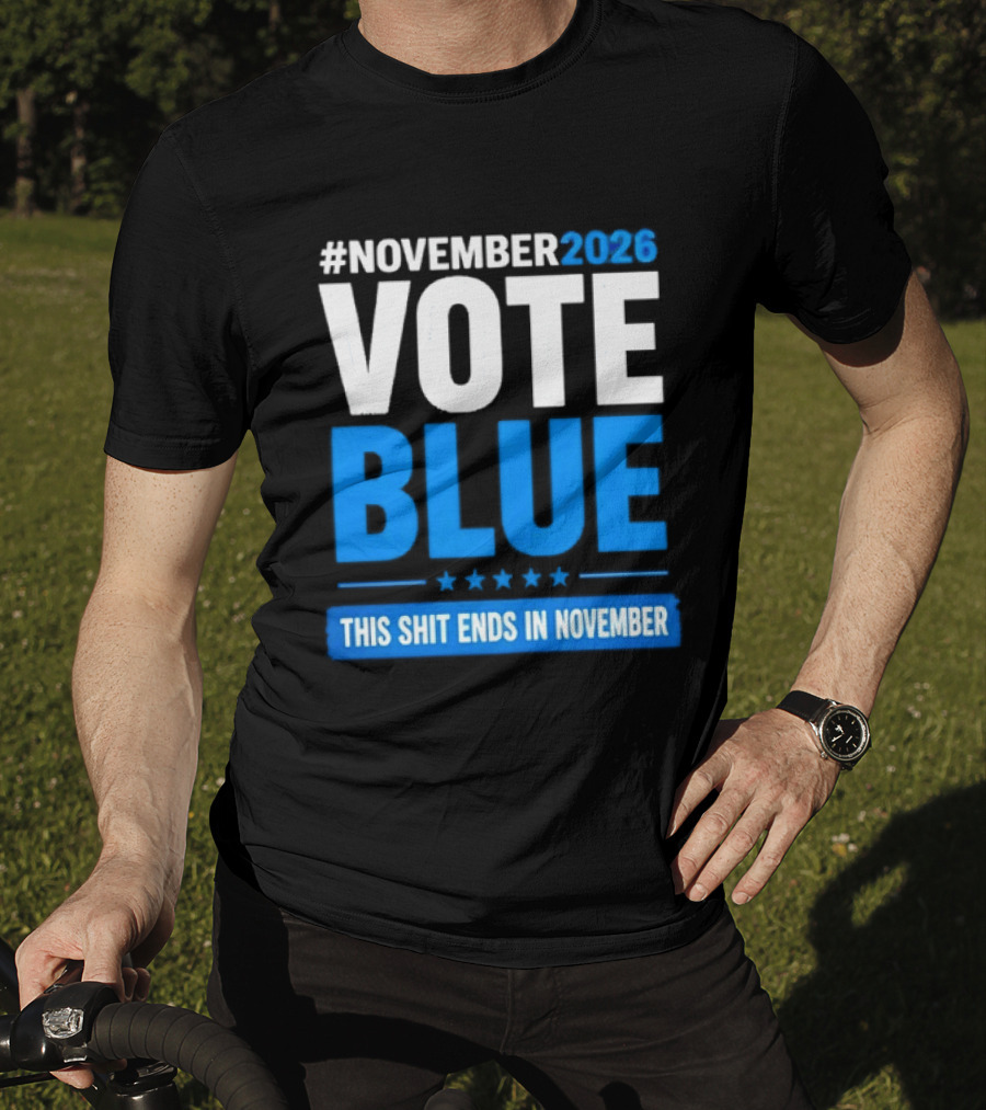#November 2026 Vote Blue This Shit Ends In November T-Shirt