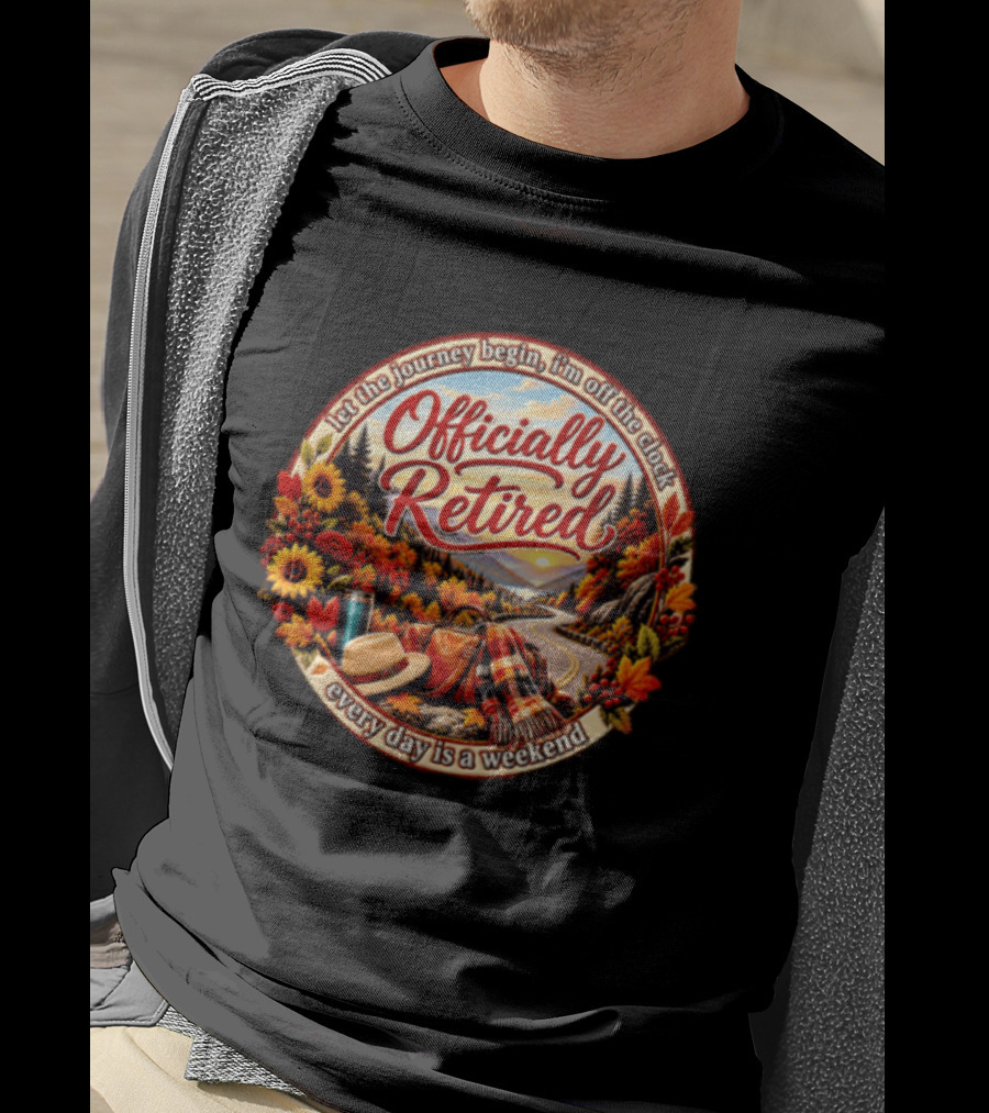 Officially Retired Let The Journey Begin Every Day Is A Weekend Fall Season Scenery T-Shirt