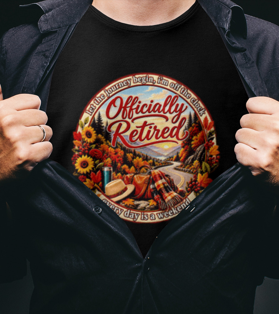 Officially Retired Let The Journey Begin Every Day Is A Weekend Fall Season Scenery T-Shirt
