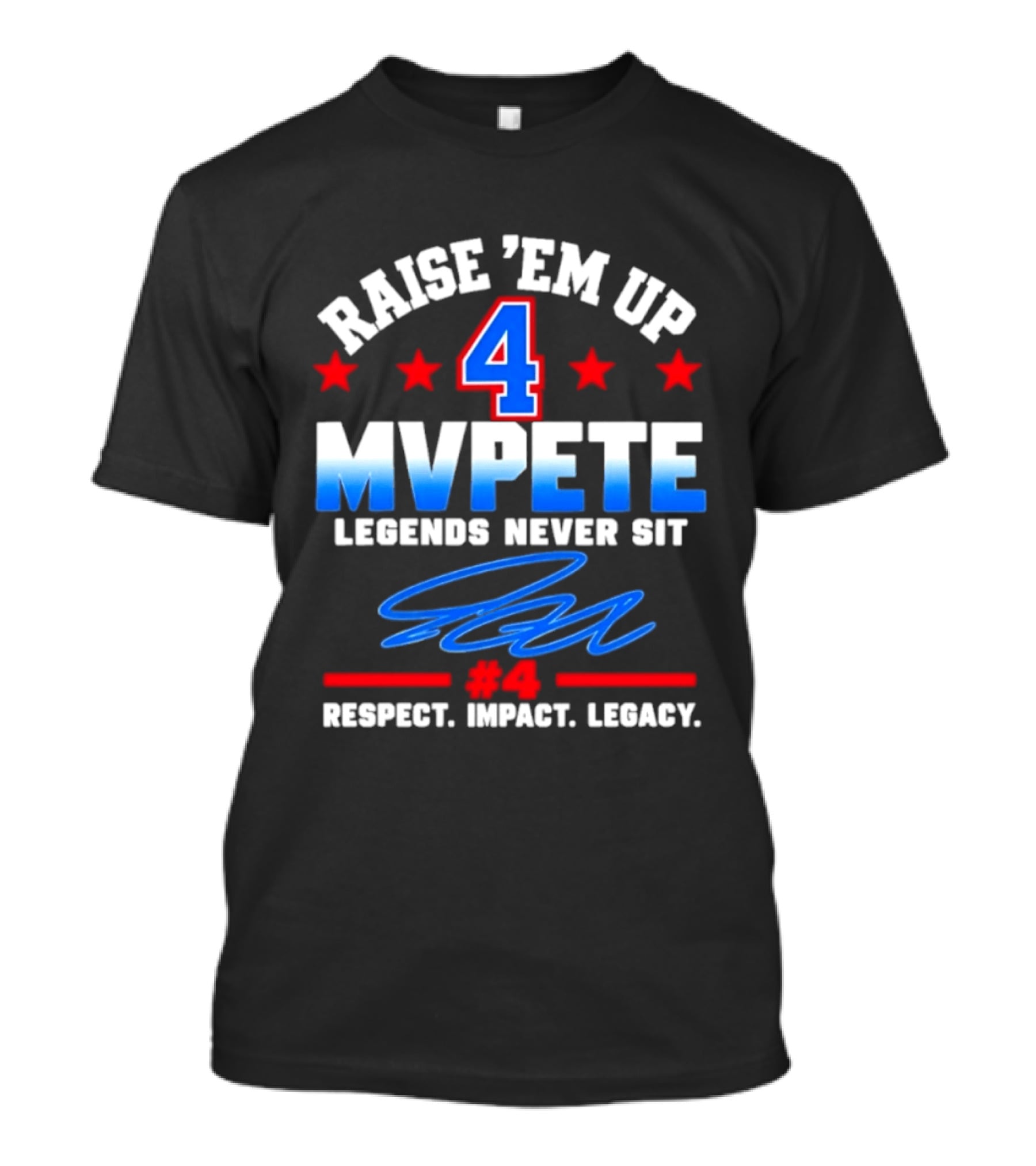 Raise 'Em Up 4 MVPete Legends Never Sit Respect Impact Legacy T-Shirt
