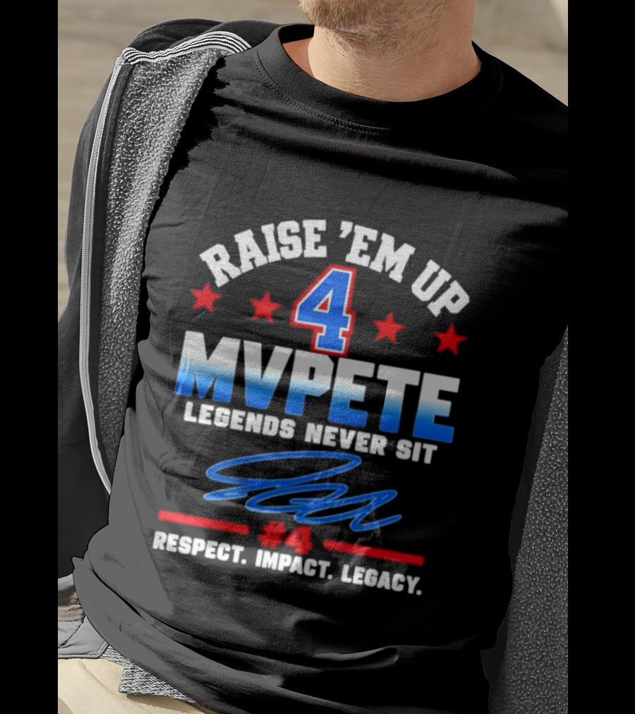 Raise 'Em Up 4 MVPete Legends Never Sit Respect Impact Legacy T-Shirt