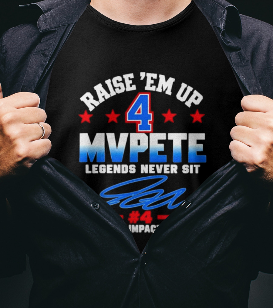 Raise 'Em Up 4 MVPete Legends Never Sit Respect Impact Legacy T-Shirt