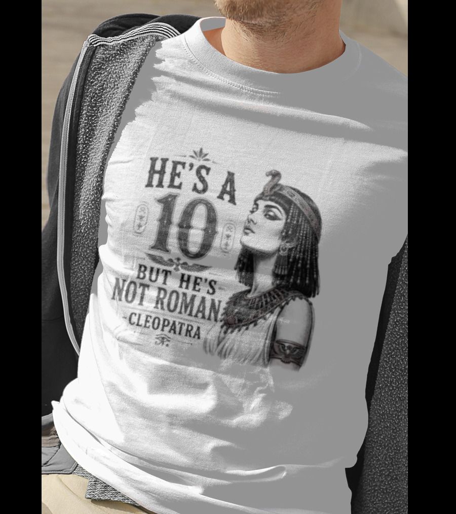 He's A 10 But He's Not Roman Cleopatra T-Shirt
