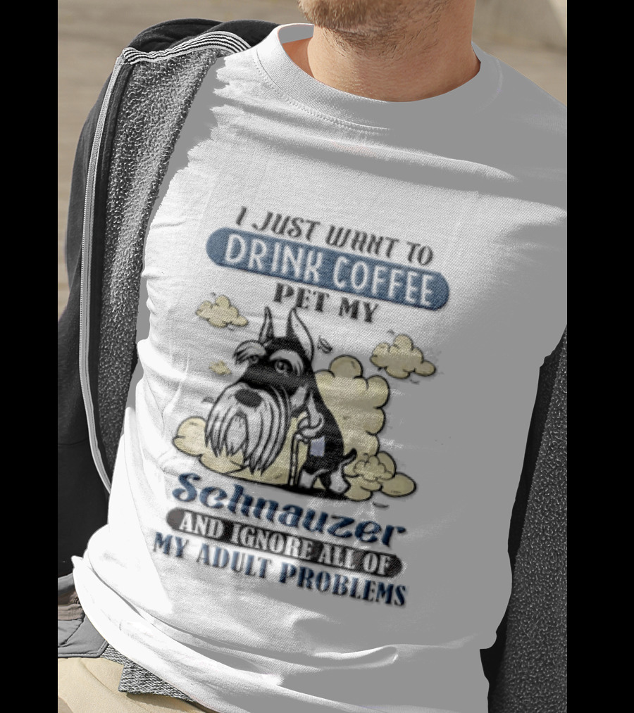 I Just Want To Drink Coffee Be My Schnauzer And Ignore All Of My Adult Problems T-Shirt