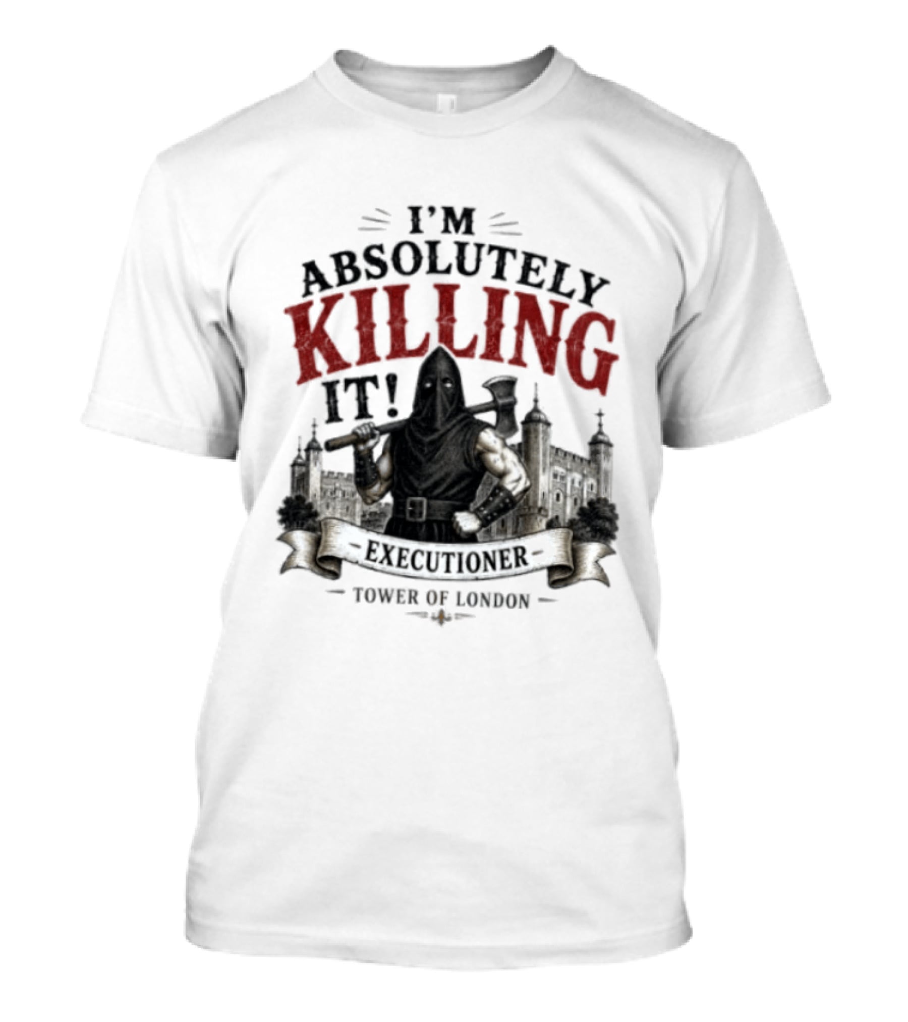 I'm Absolutely Killing It Executioner Tower Of London T-Shirt