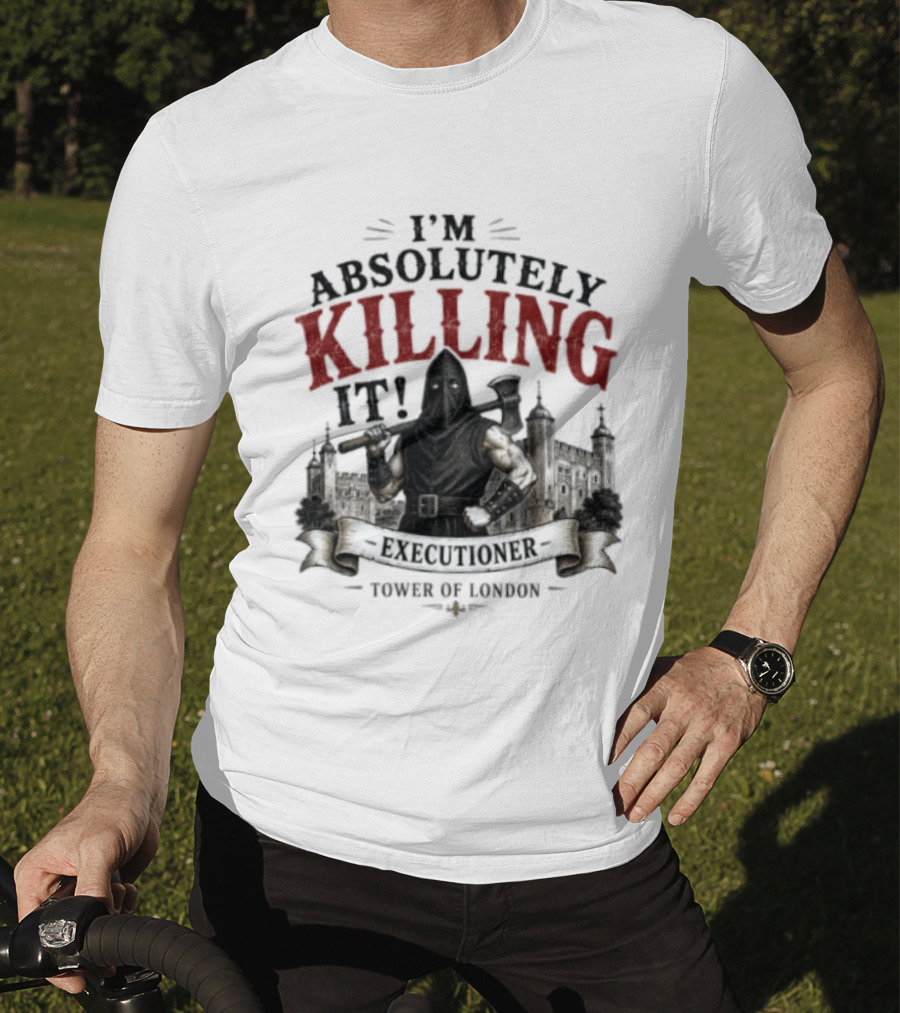 I'm Absolutely Killing It Executioner Tower Of London T-Shirt