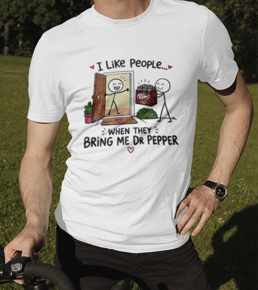 I Like People When They Bring Me Dr Pepper Doorstep Delivery Fun T-Shirt