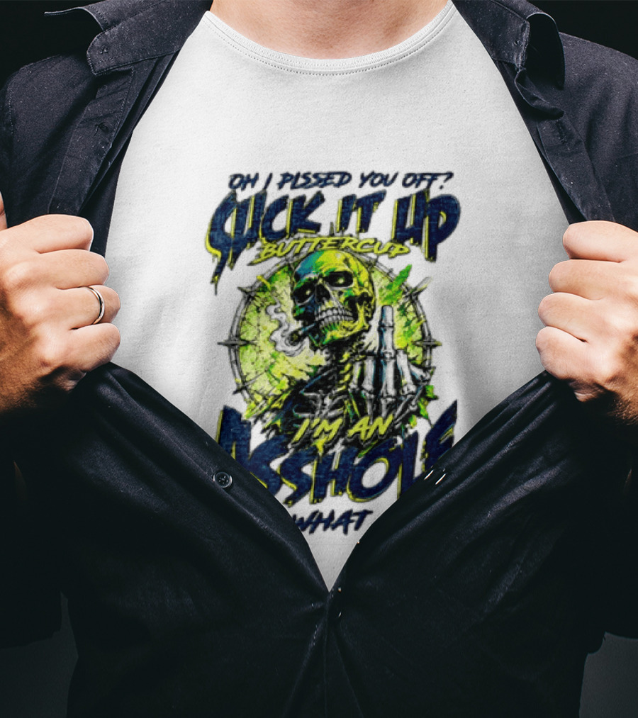 Oh I Pissed You Off Suck It Up Buttercup I'm An Asshole It's What I Do Skeleton Middle Finger T-Shirt