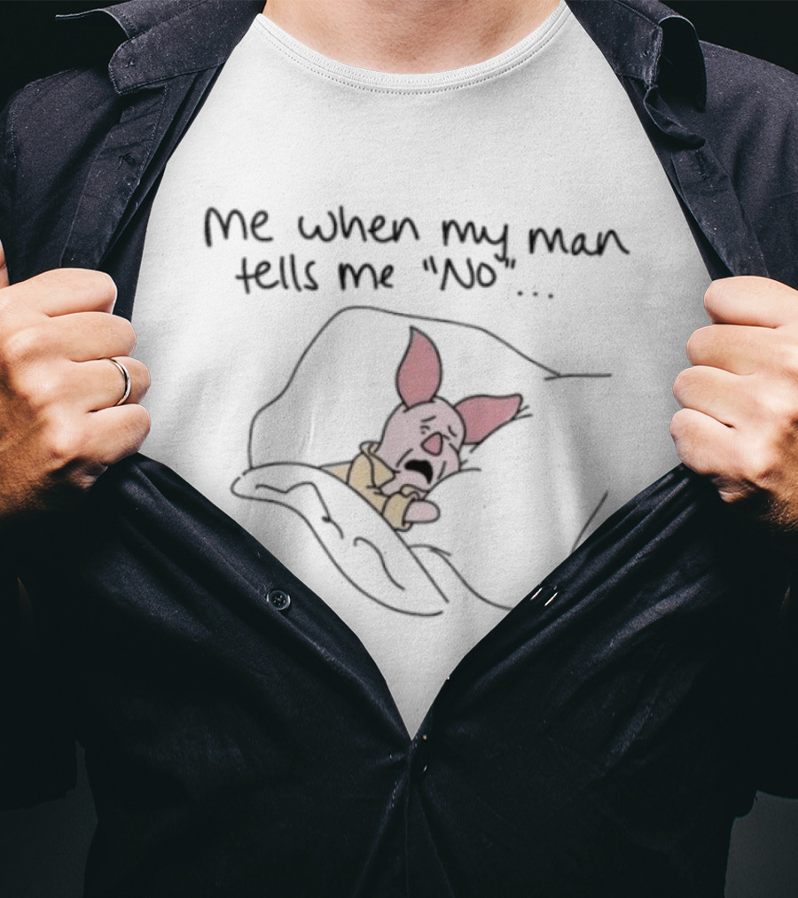 Piglet Me When My Man Tells Me No Whimsical Humor T-Shirt