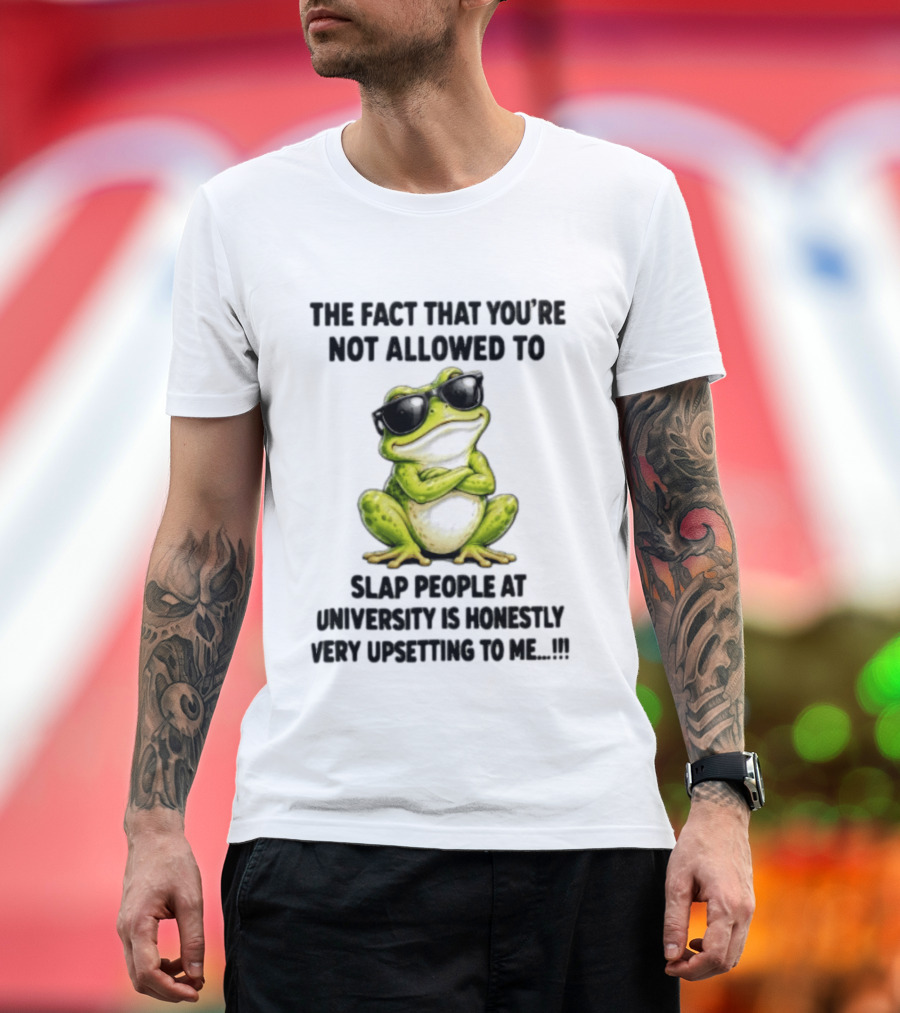 The Fact That You're Not Allowed To Slap People At University Is Honestly Very Upsetting To Me Frog In Sunglasses T-Shirt