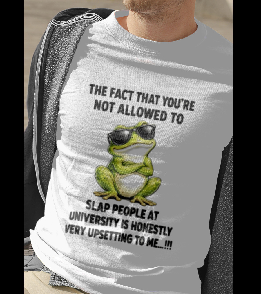 The Fact That You're Not Allowed To Slap People At University Is Honestly Very Upsetting To Me Frog In Sunglasses T-Shirt