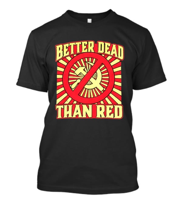 Better Dead Than Red Anti Communist Hammer And Sickle T-Shirt