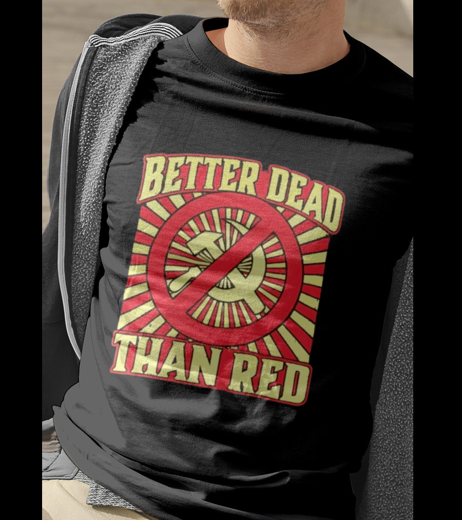 Better Dead Than Red Anti Communist Hammer And Sickle T-Shirt