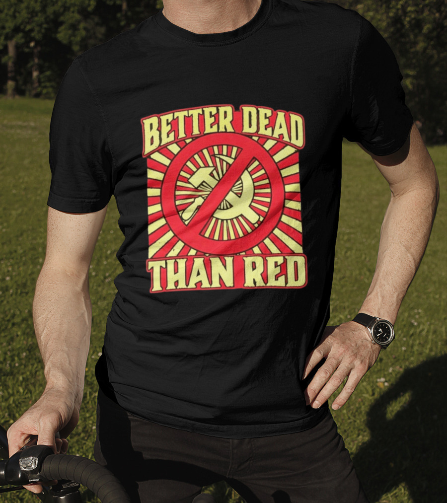 Better Dead Than Red Anti Communist Hammer And Sickle T-Shirt