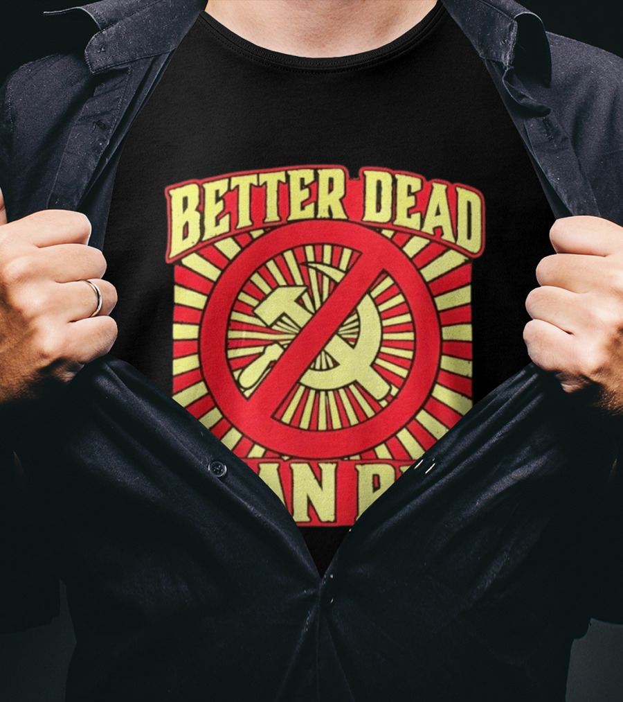 Better Dead Than Red Anti Communist Hammer And Sickle T-Shirt
