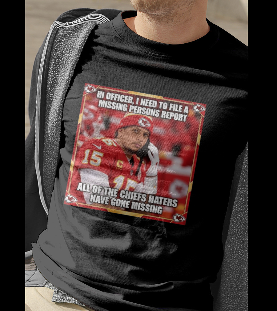Hi Officer I Need To File A Missing Persons Report All Of The Chiefs Haters Have Gone Missing Kansas City Football T-Shirt