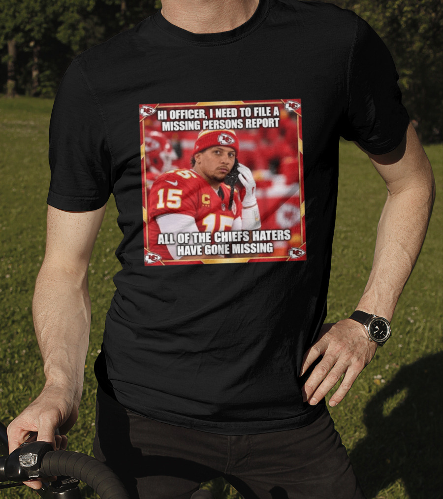 Hi Officer I Need To File A Missing Persons Report All Of The Chiefs Haters Have Gone Missing Kansas City Football T-Shirt