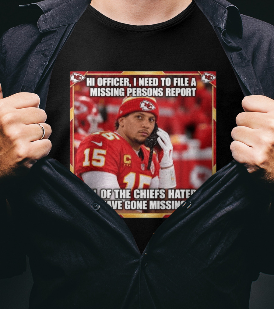 Hi Officer I Need To File A Missing Persons Report All Of The Chiefs Haters Have Gone Missing Kansas City Football T-Shirt