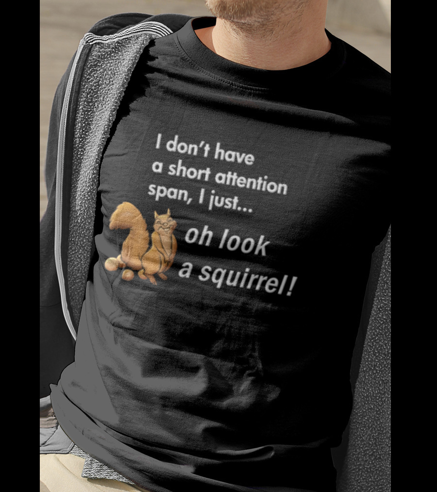 I Don't Have A Short Attention Span I Just Oh Look A Squirrel Fun T-Shirt