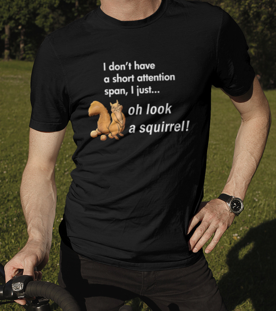 I Don't Have A Short Attention Span I Just Oh Look A Squirrel Fun T-Shirt