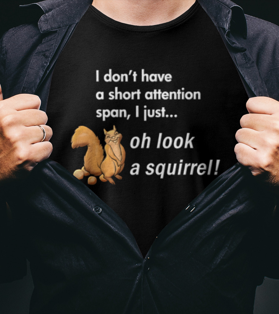 I Don't Have A Short Attention Span I Just Oh Look A Squirrel Fun T-Shirt