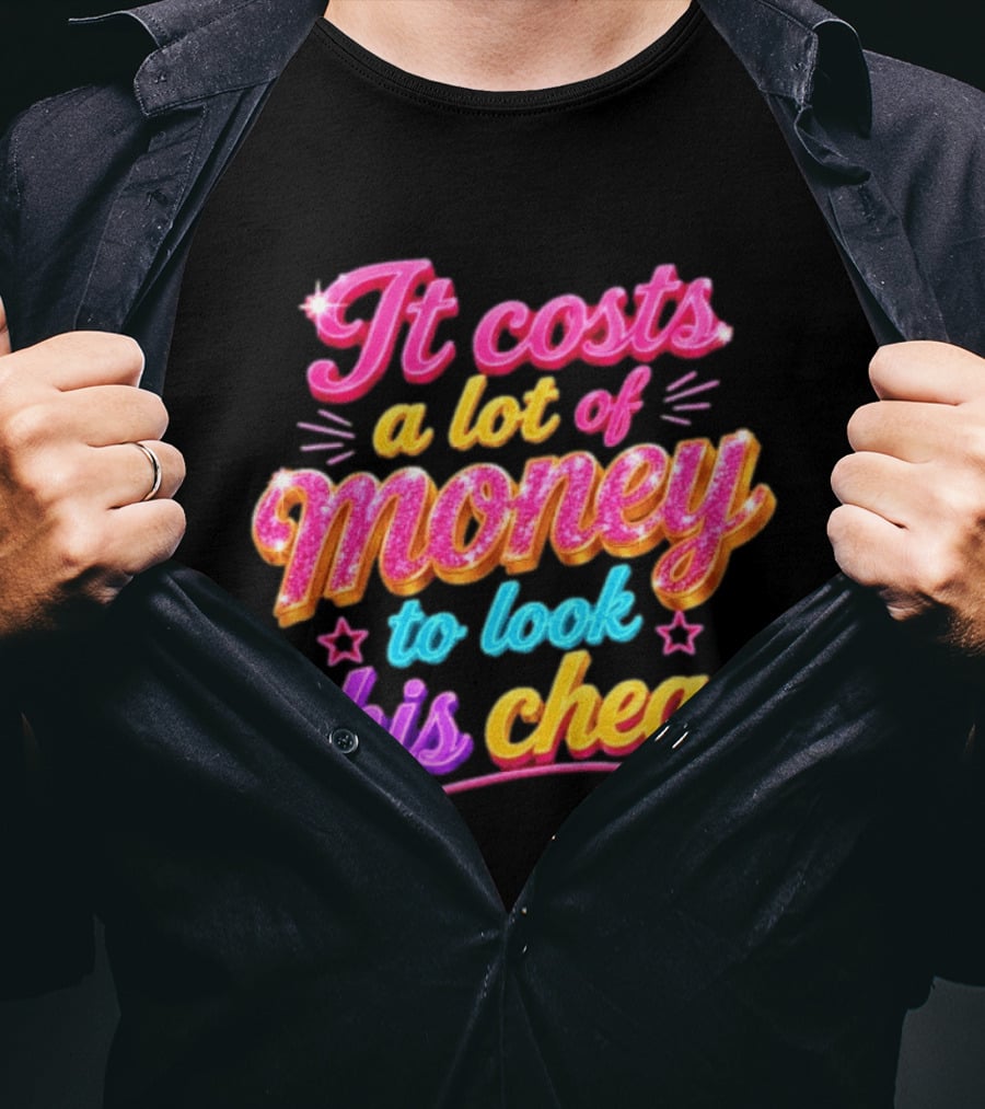 It Costs A Lot Of Money To Look This Cheap Colorful T-Shirt